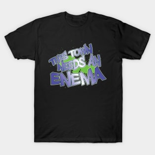 This Town Needs An Enema! T-Shirt